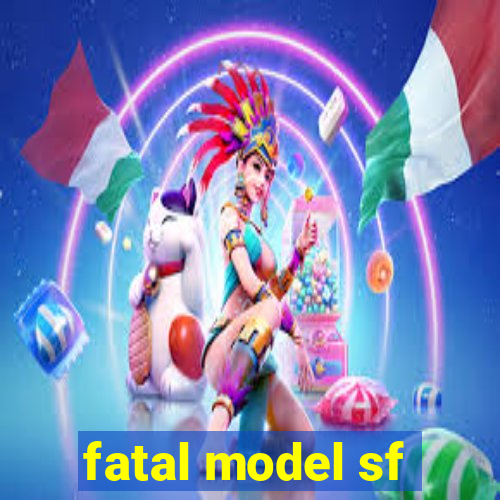 fatal model sf